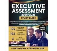 Executive Assessment Study Guide: Comprehensive Review to Master Integrated Reasoning, Verbal, and Quantitative Sections for Busy MBA Applicants + 192 Q&As with Detailed Explanations (3 Full Tests)