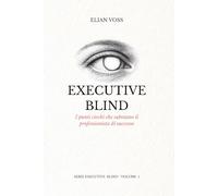 EXECUTIVE BLIND: I punti ciechi che sabotano il professionista di successo