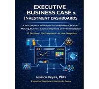 Executive Business Case & Investment Dashboards: 134 Templates for Investment Analysis, Capital Planning, and Decision Frameworks: A Practitioner’s ... (Executive Project Governance Series)