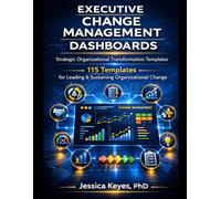 Executive Change Management Dashboards: 115 Templates for Leading & Sustaining Organizational Change (Executive Project Governance Series)