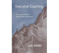 Executive Coaching: The Essential Guide for Mental Health Professionals