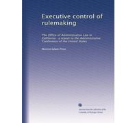 Executive control of rulemaking: The Office of Administrative Law in California : a report to the Administrative Conference of the United States