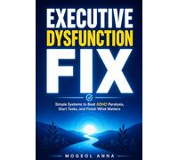 Executive Dysfunction Fix: The Practical Guide for Adults with ADHD to Overcome Procrastination, Build Lasting Focus, and Finally Get Things Done (THE ADHD RESET)