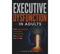 Executive Dysfunction in Adults: How to Understand Your Brain, Overcome Shame, Beat Procrastination, and Function Better as an ADHD Adult