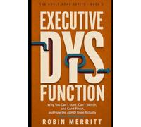 Executive Dysfunction: Why You Can't Start, Can't Switch, and Can't Finish, and How the ADHD Brain Actually Gets Things Done