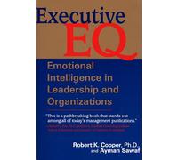 Executive E. Q.: Emotional Intelligence in Leadership and Organization