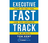 Executive Fast Track: How to Get the Job You Deserve in 90 Days