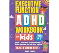 Executive Function & ADHD Workbook for Kids: Simple & Fun Activities to Strengthen Focus, Reduce Meltdowns, and Build Better Routines-In Just 5 Minutes a Day (Ages 5-7) (Power-Up Life Skills)