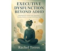 Executive Function Beyond ADHD: A Workbook for Adults with Depression, Anxiety, Autism, or Long-COVID Brain Fog