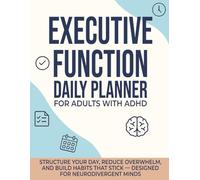 Executive Function Daily Planner for Adults with ADHD: Structure Your Day, Reduce Overwhelm, and Build Habits That Stick - Designed for Neurodivergent Minds
