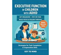 Executive Function in Children with ADHD: How to Finish Tasks with ADHD, Organizational Skills for ADHD, and ADHD Organization for Kids