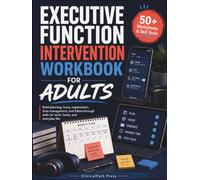 Executive Function Intervention Workbook for Adults: ADHD-Informed Activities in Planning, Focus, Organization, and Follow-Through