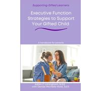 Executive Function Strategies to Support Your Gifted Child: A Practical Guide for Families Navigating Executive Function, Giftedness, and ... High School (Supporting Gifted Learners)
