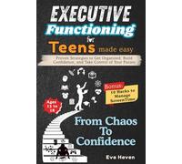 Executive Functioning for Teens Made Easy: From Chaos to Confidence: Proven Strategies to Get Organized, Build Confidence, and Take Control of Your ... 13 - 18) (Executive Functioning Workbook)