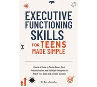 Executive Functioning Skills for Teens Made Simple: Practical Guide to Master Focus, Beat Procrastination, and Build Self-Discipline to Reach Your Goals and Achieve Success