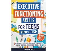 Executive Functioning Skills for Teens Simplified: 7 Power Moves to Beat Procrastination, Stay Organized, Level Up Your Focus, and Succeed in School & Life