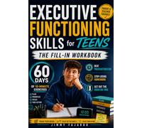 EXECUTIVE FUNCTIONING SKILLS FOR TEENS: The Fill-In Workbook 60 Days of 10-Minute Exercises to Beat Procrastination, Stop Losing Homework, and Get Out the Door on Time