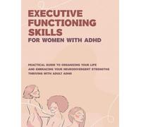 Executive Functioning Skills for Women with ADHD: A brief Guide for Strengthening Executive Functioning, how to develop executive functioning skills, ... and Activities for Focus, Organization
