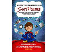 Executive Functioning Superpowers: Inclusive Strategies that Embrace Neurodiversity at Home and in the Classroom. Helping Kids Stay Calm, Get Organized and Achieve Success.