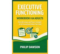 Executive Functioning Workbook for Adults: Real-Life Lessons and Proven Strategies to Get Focused and Achieve Your Goals
