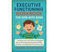 Executive Functioning Workbook for Kids With ADHD: Fun Exercises and Tools to Strengthen Focus, Boost Emotional Control, Build Routines, and Help Kids Thrive Every Day