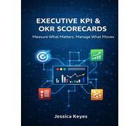 Executive KPI & OKR Scorecards: Measure What Matters. Manage What Moves. (Executive Project Governance Series)
