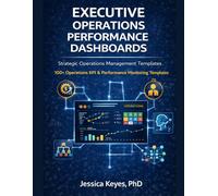 Executive Operations Performance Dashboards: Strategic Operations Management Templates - 100+ Operations KPI & Performance Monitoring Dashboards (Executive Project Governance Series)