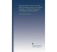 Executive orders in times of war and national emergency report of the Special Committee on National Emergencies and Delegated EmergencyPowers,: United States Senate. June 1974