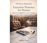Executive Presence for Women: Executive Presence, Calm Authority & High-Class Career Strategy (Old Money Masterclass)