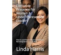 Executive Presence for Women & Underrepresented Leaders: How to Lead Powerfully in Environments Not Designed with You in Mind