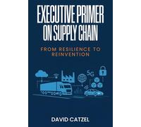 EXECUTIVE PRIMER on SUPPLY CHAIN: From Resilience to Reinvention