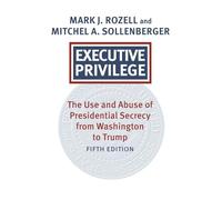 Executive Privilege: The Use and Abuse of Presidential Secrecy from Washington to Trump (Revised and Updated) (Studies in Government and Public Policy)