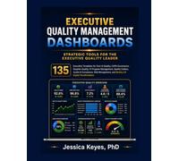 Executive Quality Management Dashboards Strategic Tools for the Executive Quality Leader: 135 Executive Templates for Cost of Quality Management (Executive Project Governance Series)