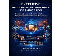 Executive Regulatory & Compliance Dashboards: Templates, Scorecards & Workbooks for Regulatory Compliance Program Management: Templates, Scorecards & ... (Executive Project Governance Series)