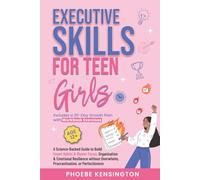 Executive Skills For Teen Girls: A Science-Backed Guide to Build Smart Habits & Master Focus, Organization & Emotional Resilience Without Overwhelm, Procrastination, or Perfectionism