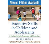 Executive Skills in Children and Adolescents, Second Edition: A Practical Guide to Assessment and Intervention (The Guilford Practical Intervention in the Schools Series)