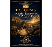 EXÉGESIS DE POESÍA, SABIDURÍA Y PROFECÍA: Cómo interpretar imágenes, paralelismos, proverbios, lamentos, discursos proféticos y promesas dentro de su género y contexto: 7 (EXÉGESIS BÍBLICA APLICADA)