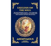 Exegesis on the Soul: The Ancient Gnostic Text of Spiritual Awakening - A Profound Nag Hammadi Allegory Exploring the Fall, Repentance, and Divine ... 67 (Library of Alexandria - Esoteric)