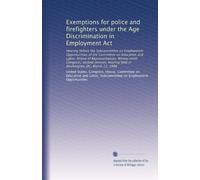 Exemptions for police and firefighters under the Age Discrimination in Employment Act: Hearing before the Subcommittee on Employment Opportunities of ... held in Washington, DC, March 12, 1986