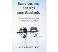 Exercices avec haltères pour débutants: Votre guide des exercices de musculation essentiels