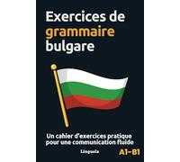 Exercices de grammaire bulgare: Un cahier d'exercices pratique pour une communication fluide