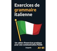 Exercices de grammaire italienne: Un cahier d'exercices pratique pour une communication fluide