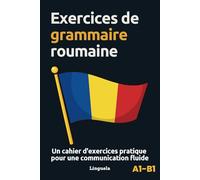 Exercices de grammaire roumaine: Un cahier d'exercices pratique pour une communication fluide