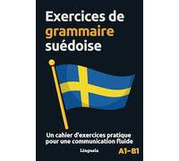 Exercices de grammaire suédoise: Un cahier d'exercices pratique pour une communication fluide