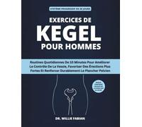Exercices De Kegel Pour Hommes: Routines Quotidiennes De 10 Minutes Pour Améliorer Le Contrôle De La Vessie, Favoriser Des Érections Plus Fortes Et Renforcer Durablement Le Plancher Pelvien