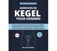 Exercices De Kegel Pour Hommes: Routines Quotidiennes De 10 Minutes Pour Améliorer Le Contrôle De La Vessie, Favoriser Des Érections Plus Fortes Et Renforcer Durablement Le Plancher Pelvien