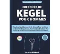 Exercices De Kegel Pour Hommes: Routines Quotidiennes De 10 Minutes Pour Améliorer Le Contrôle De La Vessie, Favoriser Des Érections Plus Fortes Et Renforcer Durablement Le Plancher Pelvien