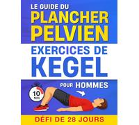 Exercices de Kegel pour Hommes: Un Programme Pas à Pas pour Soutenir le Plancher Pelvien et le Contrôle de la Vessie avec un Défi de 28 Jours
