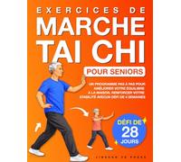 Exercices de Marche Tai Chi pour Seniors: Un Programme Pas à Pas pour Améliorer votre Équilibre à la Maison, Renforcer votre Stabilité avec un Défi de 4 Semaines (Bien-Être et Mobilité pour Seniors)