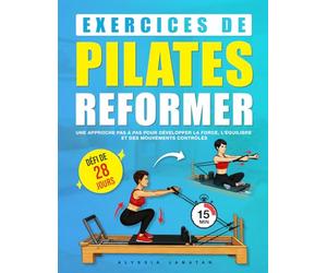 Exercices de Pilates Reformer: Un programme pas à pas pour améliorer la force, l’équilibre et la posture avec un défi de 28 jours